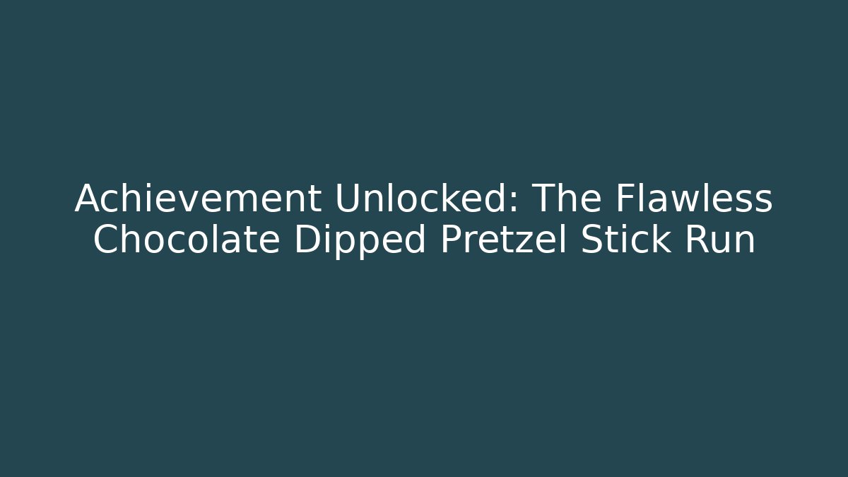 Achievement Unlocked: The Flawless Chocolate Dipped Pretzel Stick Run
