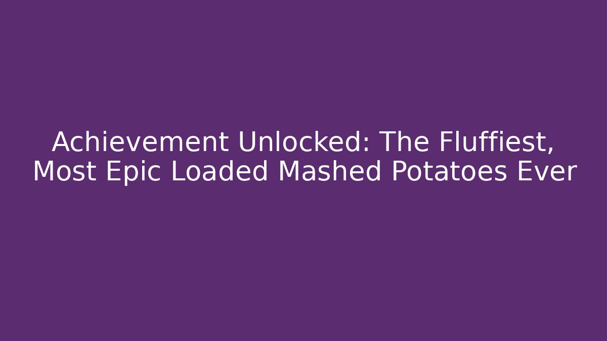 Achievement Unlocked: The Fluffiest, Most Epic Loaded Mashed Potatoes Ever - Critter Realm