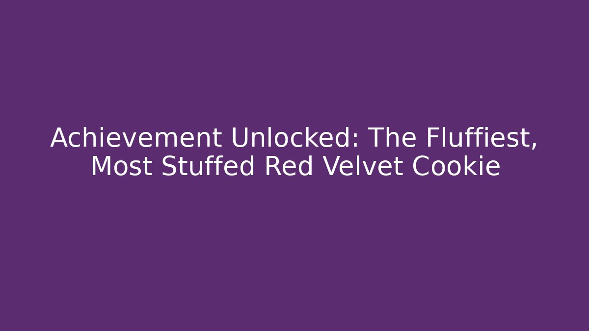 Achievement Unlocked: The Fluffiest, Most Stuffed Red Velvet Cookie