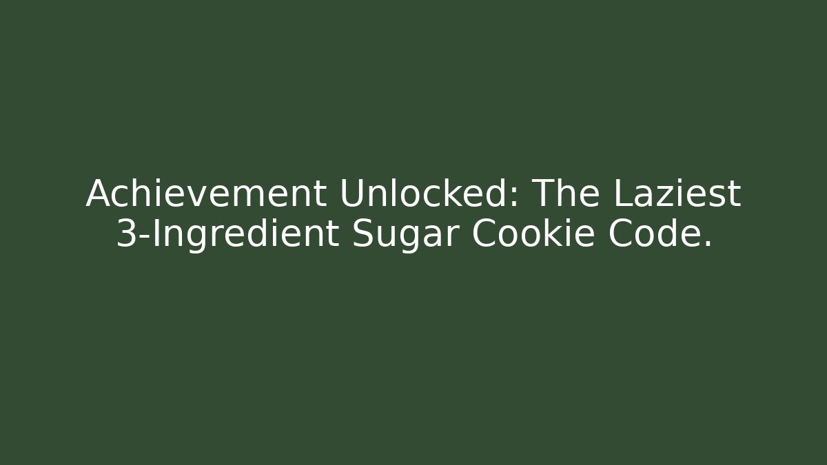 Achievement Unlocked: The Laziest 3-Ingredient Sugar Cookie Code. - Critter Realm