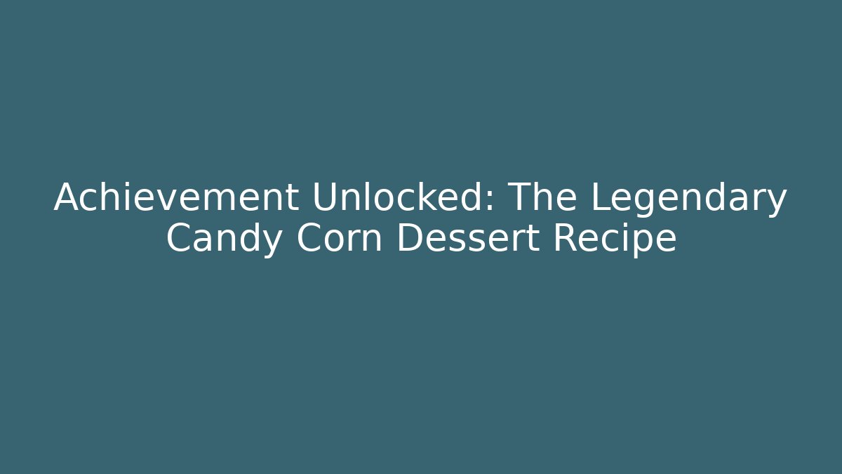 Achievement Unlocked: The Legendary Candy Corn Dessert Recipe