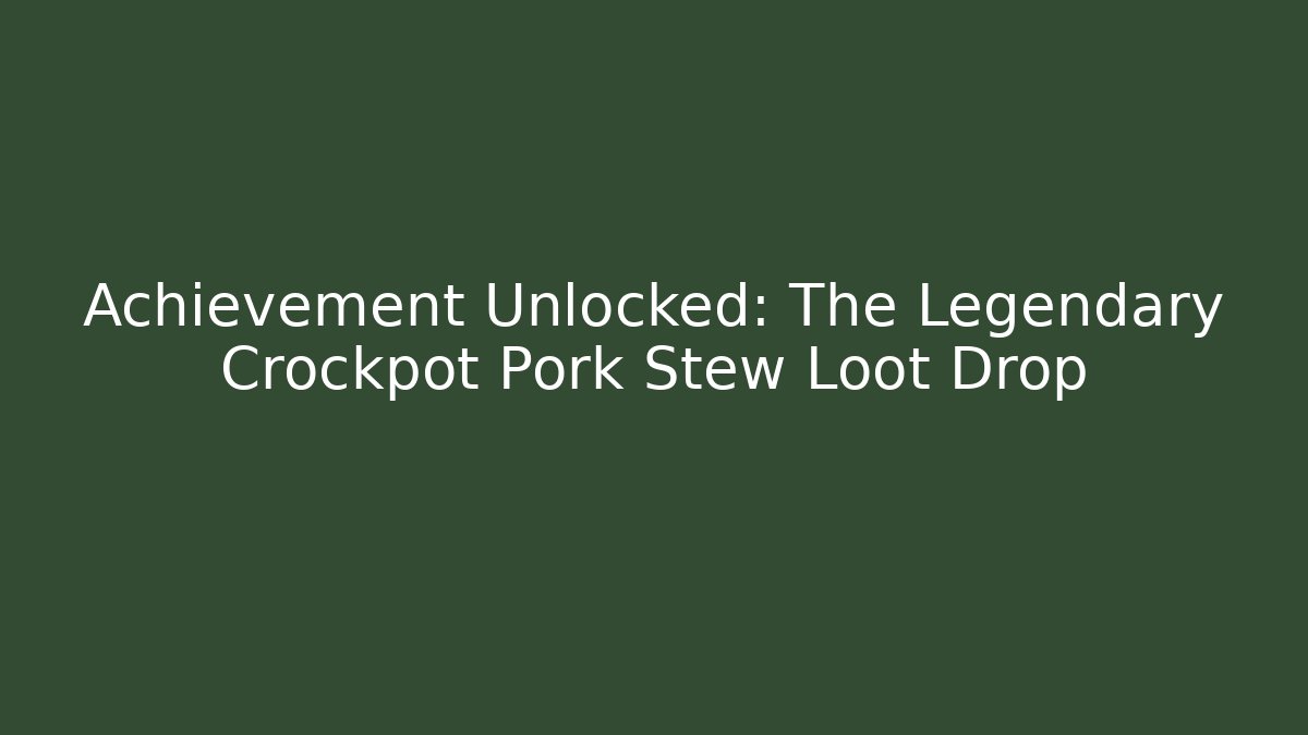 Achievement Unlocked: The Legendary Crockpot Pork Stew Loot Drop - Critter Realm