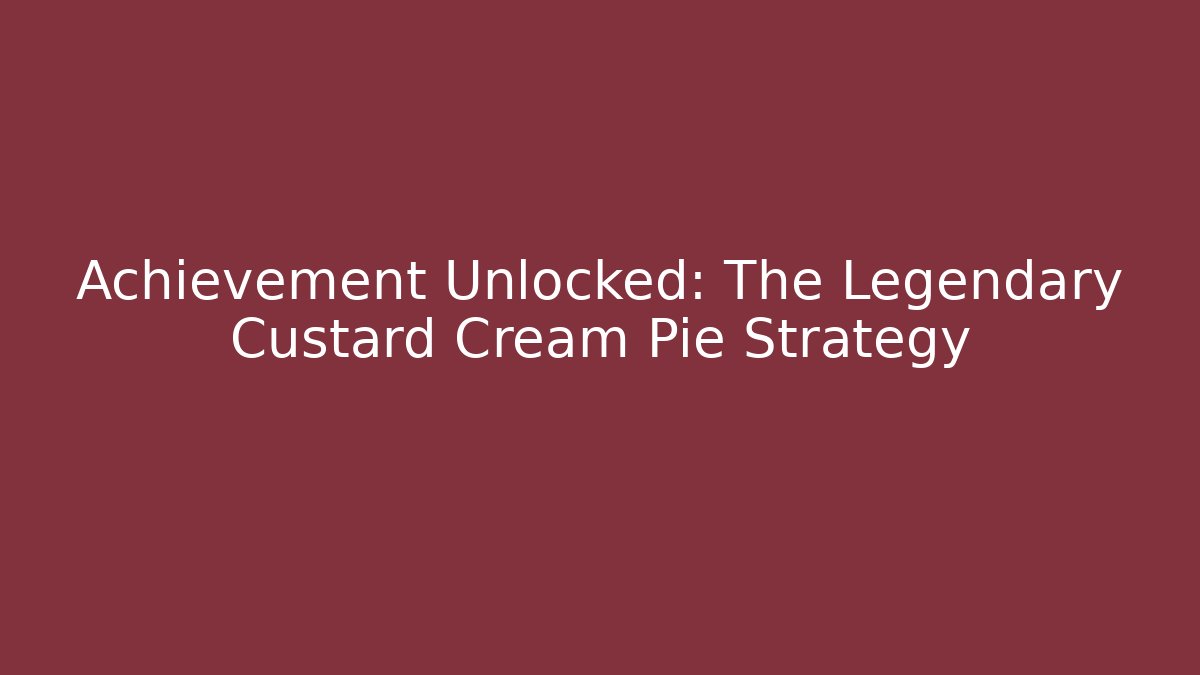 Achievement Unlocked: The Legendary Custard Cream Pie Strategy