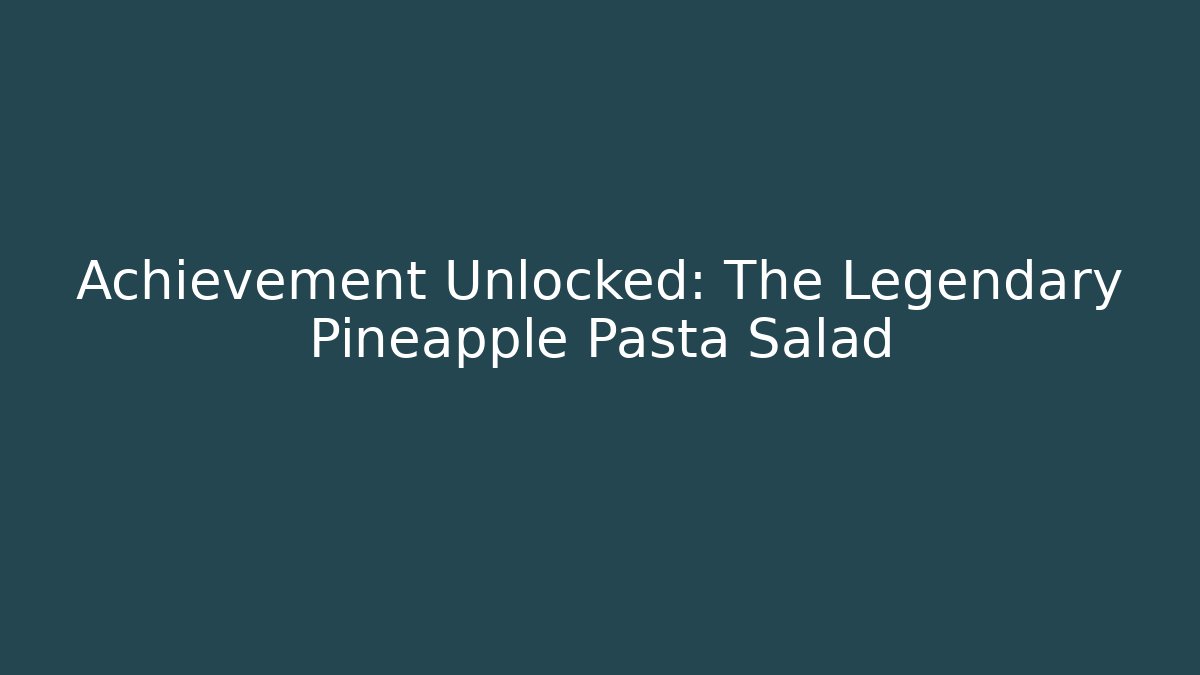 Achievement Unlocked: The Legendary Pineapple Pasta Salad