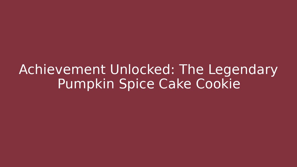 Achievement Unlocked: The Legendary Pumpkin Spice Cake Cookie