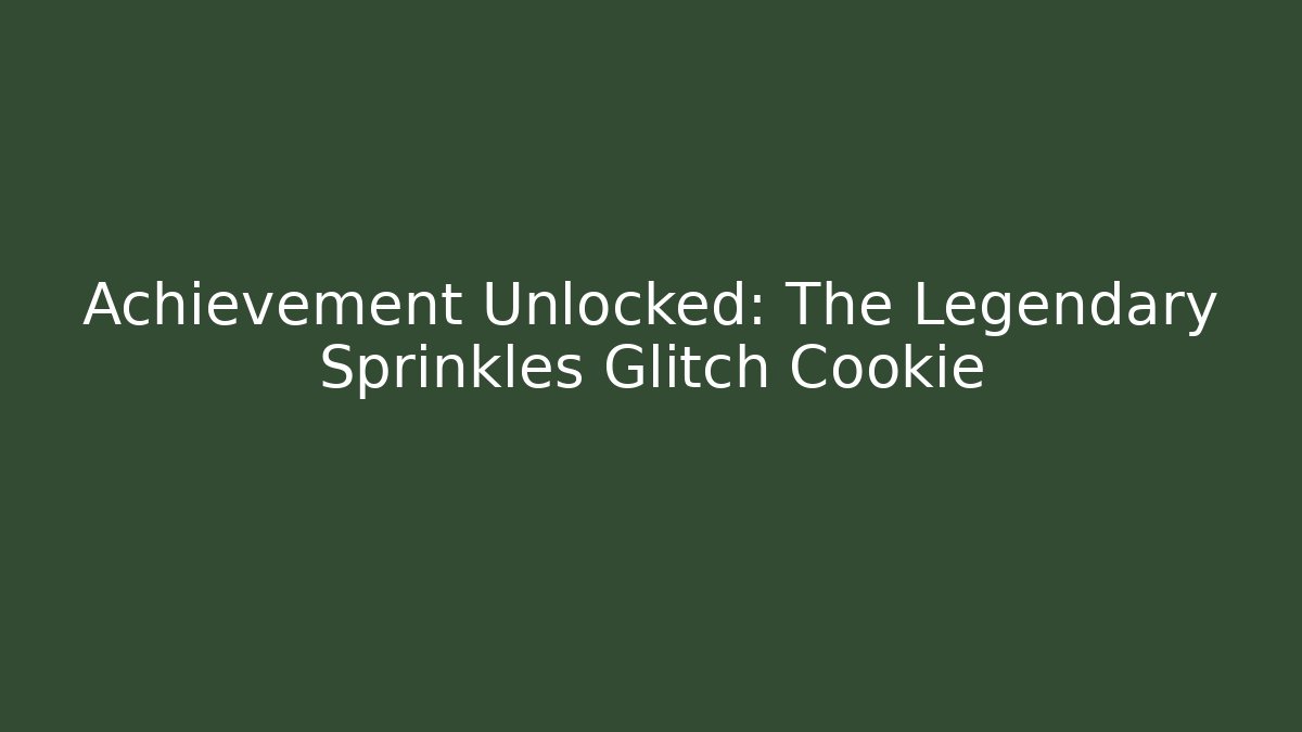 Achievement Unlocked: The Legendary Sprinkles Glitch Cookie