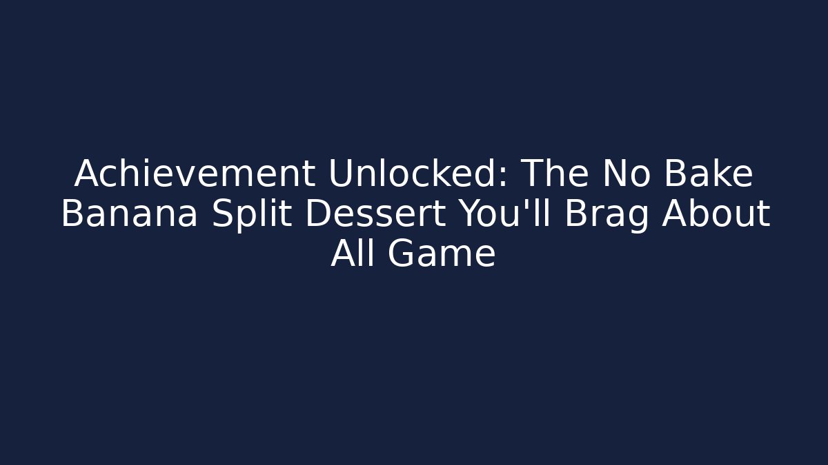 Achievement Unlocked: The No Bake Banana Split Dessert You'll Brag About All Game