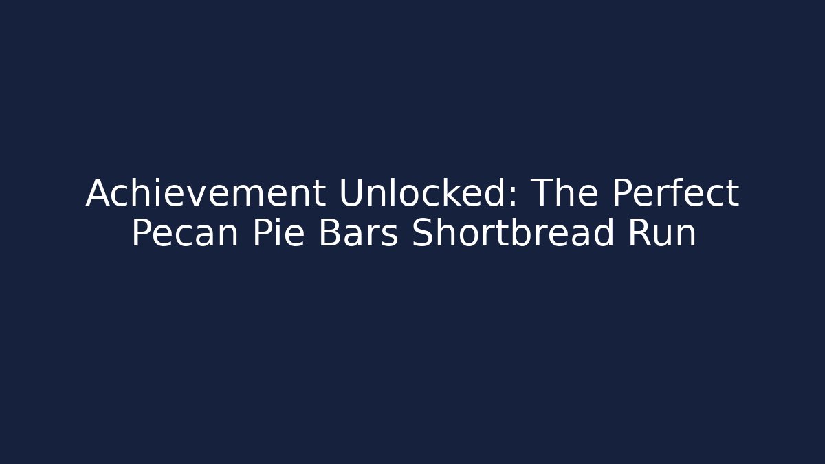 Achievement Unlocked: The Perfect Pecan Pie Bars Shortbread Run