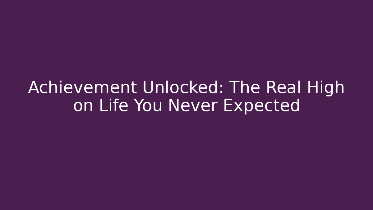 Achievement Unlocked: The Real High on Life You Never Expected
