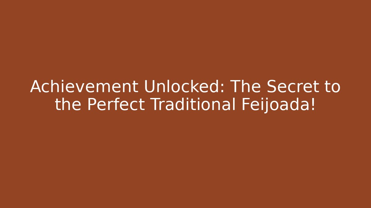 Achievement Unlocked: The Secret to the Perfect Traditional Feijoada!