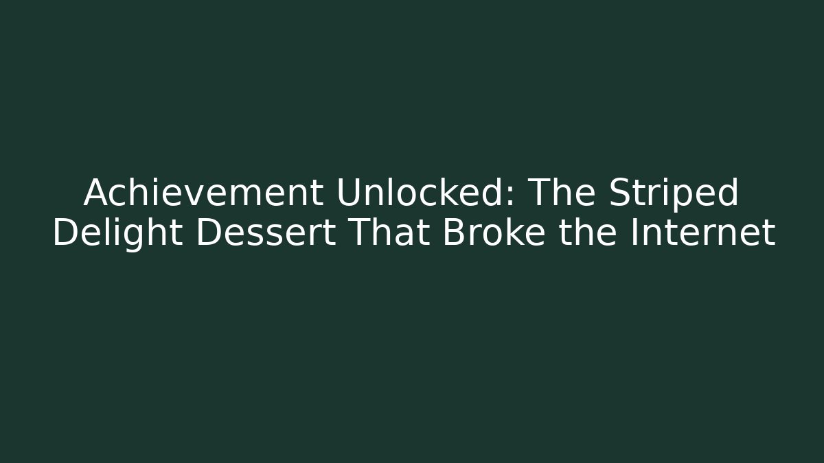Achievement Unlocked: The Striped Delight Dessert That Broke the Internet