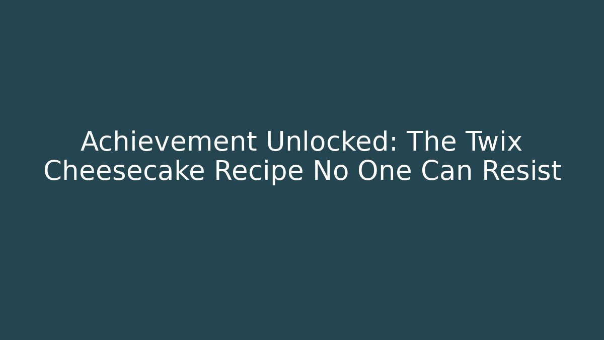 Achievement Unlocked: The Twix Cheesecake Recipe No One Can Resist