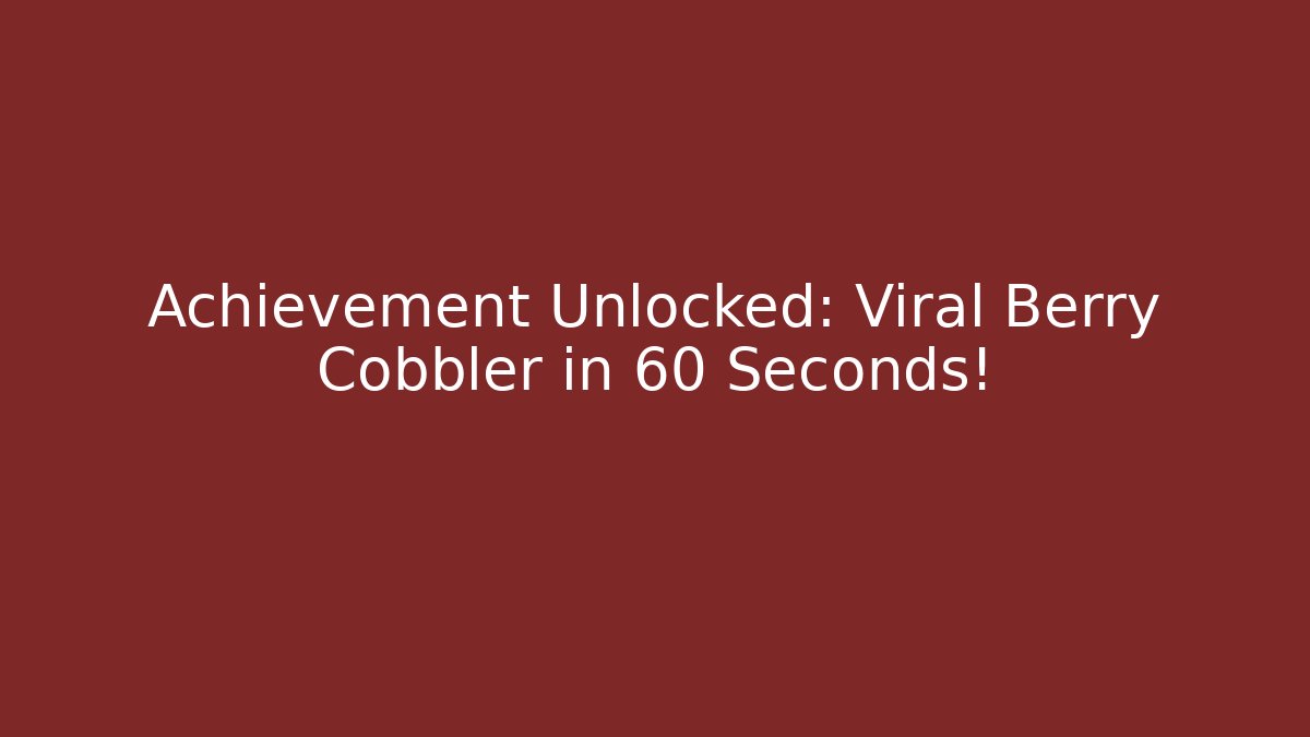 Achievement Unlocked: Viral Berry Cobbler in 60 Seconds!