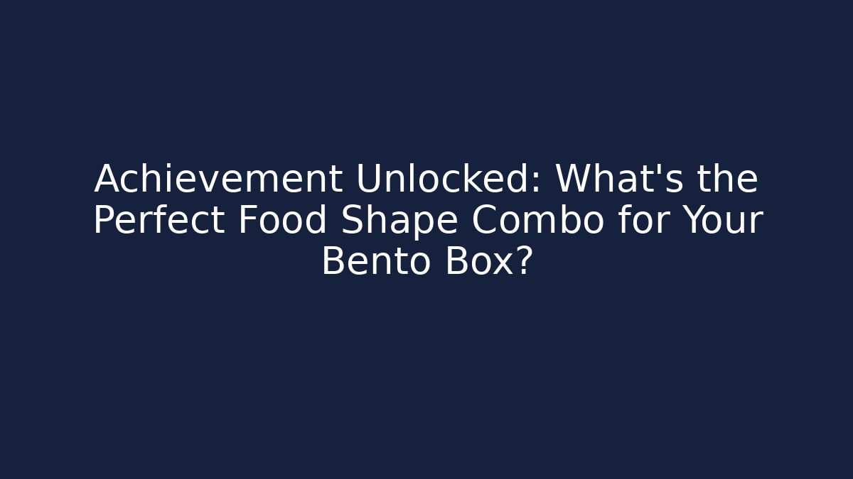 Achievement Unlocked: What's the Perfect Food Shape Combo for Your Bento Box?
