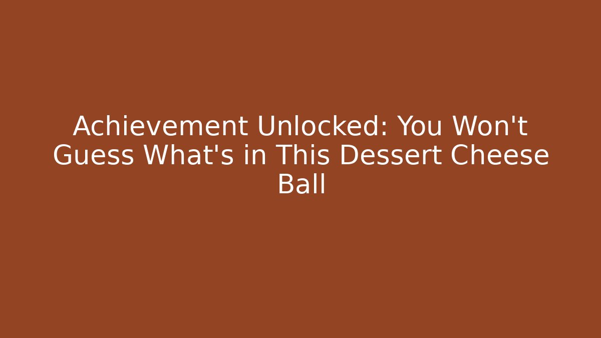 Achievement Unlocked: You Won't Guess What's in This Dessert Cheese Ball