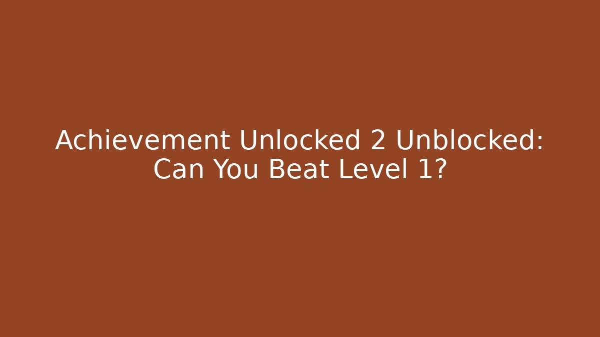 Achievement Unlocked 2 Unblocked: Can You Beat Level 1?