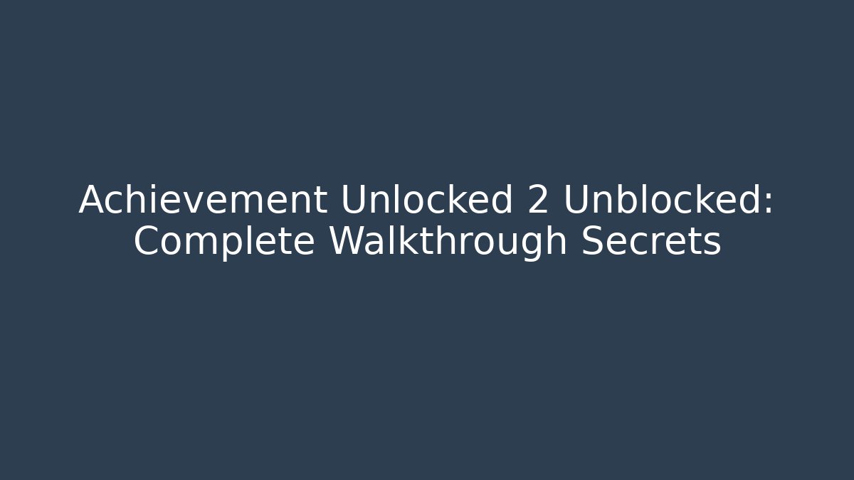 Achievement Unlocked 2 Unblocked: Complete Walkthrough Secrets