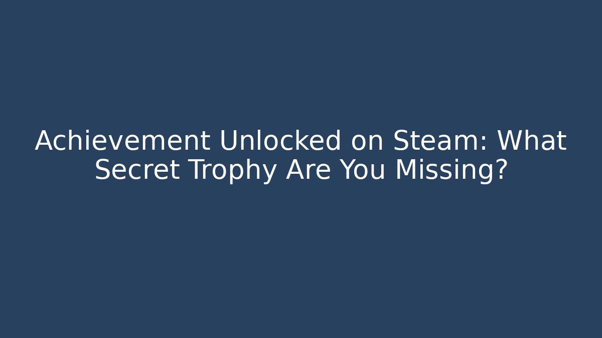 Achievement Unlocked on Steam: What Secret Trophy Are You Missing?