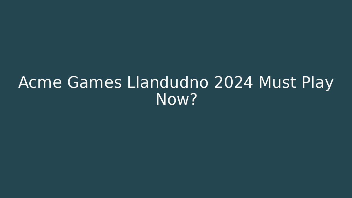 Acme Games Llandudno 2024 Must Play Now?