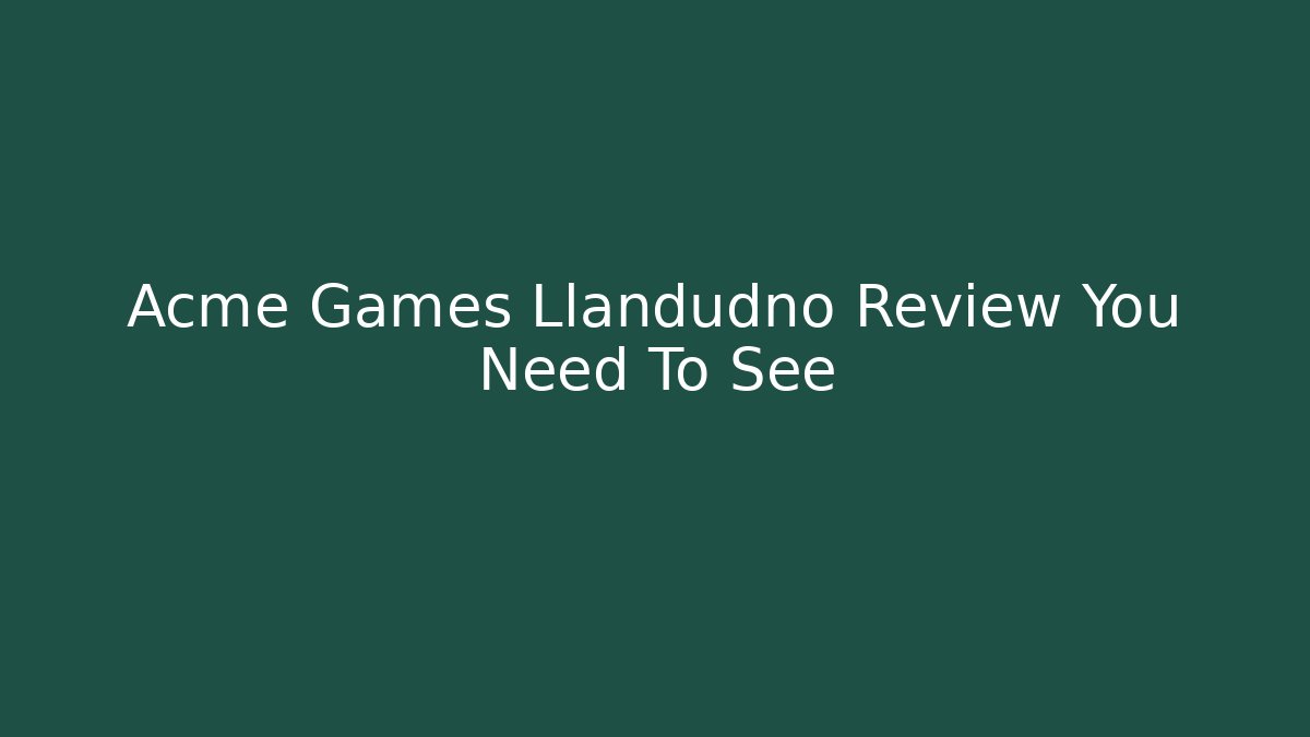 Acme Games Llandudno Review You Need To See