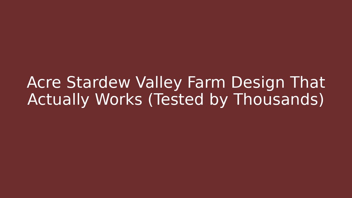 Acre Stardew Valley Farm Design That Actually Works (Tested by Thousands)