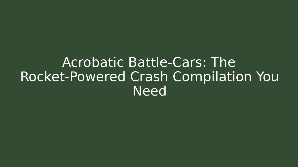 Acrobatic Battle-Cars: The Rocket-Powered Crash Compilation You Need