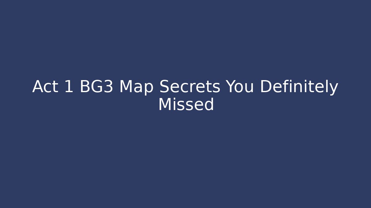 Act 1 BG3 Map Secrets You Definitely Missed