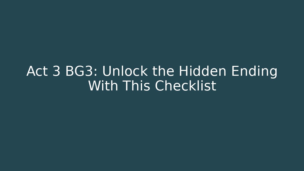 Act 3 BG3: Unlock the Hidden Ending With This Checklist