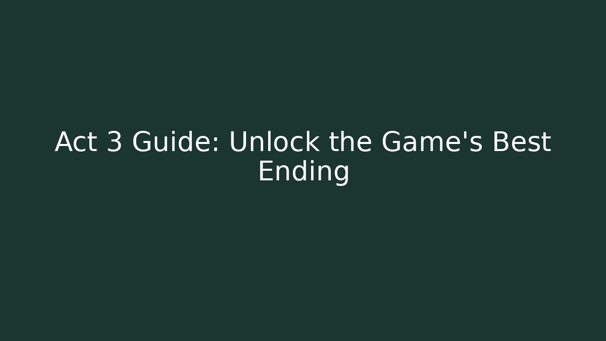 Act 3 Guide: Unlock the Game's Best Ending - Critter Realm