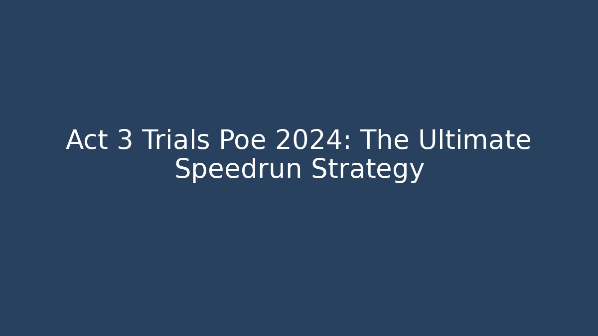 Act 3 Trials Poe 2024: The Ultimate Speedrun Strategy