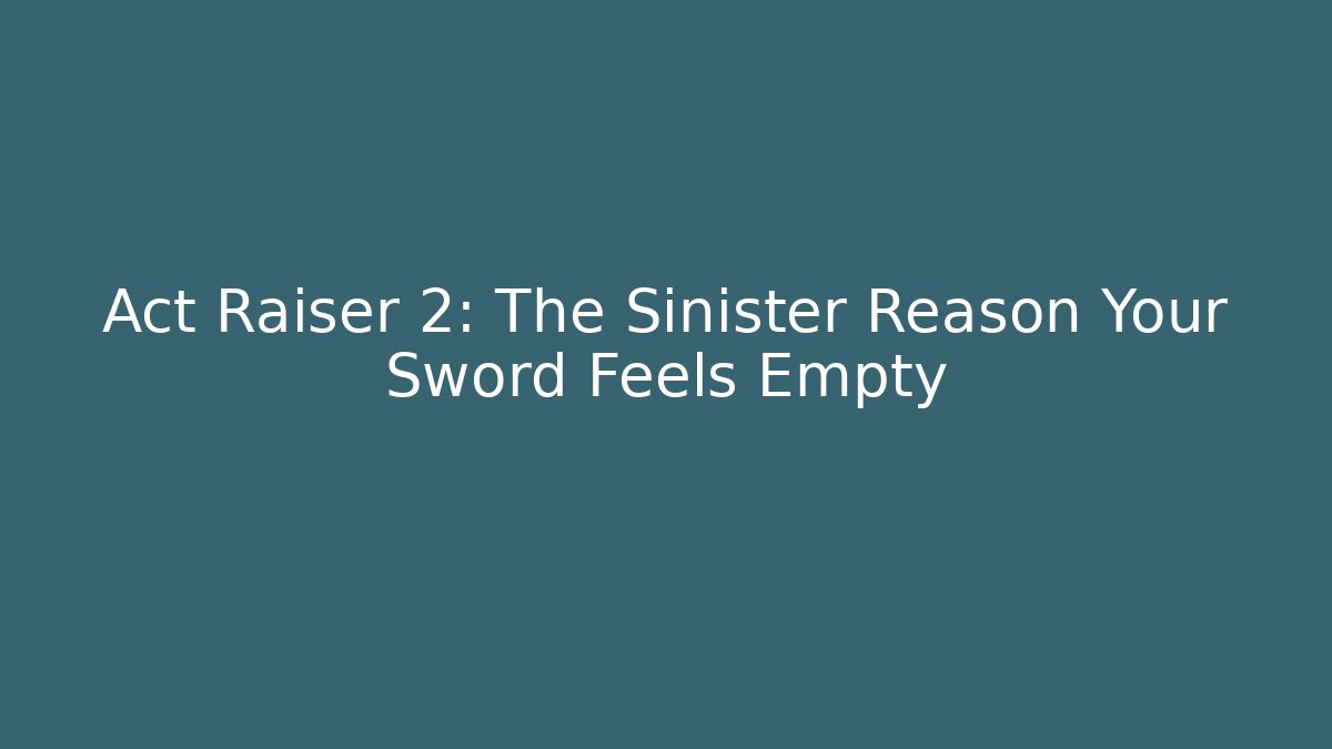 Act Raiser 2: The Sinister Reason Your Sword Feels Empty