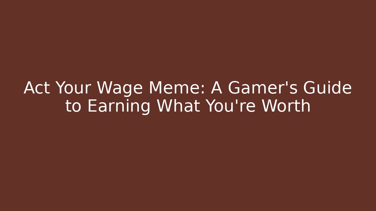 Act Your Wage Meme: A Gamer's Guide to Earning What You're Worth