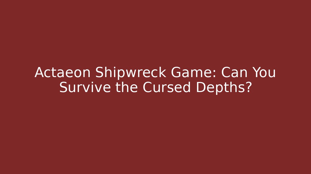 Actaeon Shipwreck Game: Can You Survive the Cursed Depths?