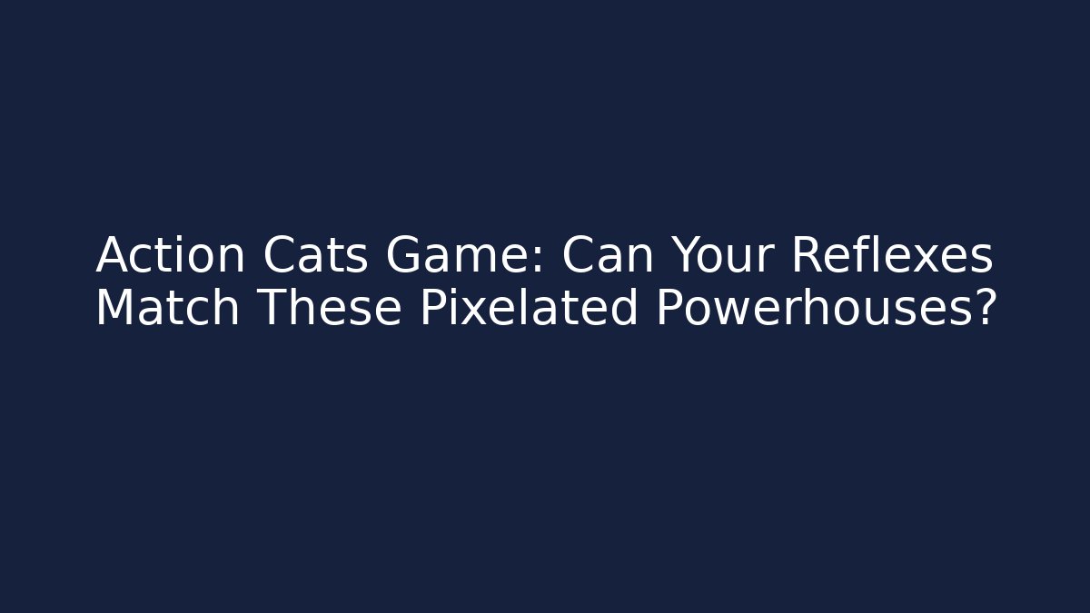 Action Cats Game: Can Your Reflexes Match These Pixelated Powerhouses?