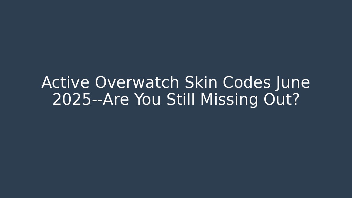 Active Overwatch Skin Codes June 2025—Are You Still Missing Out? - Critter Realm