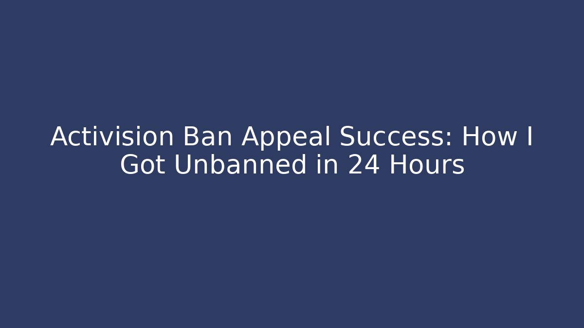 Activision Ban Appeal Success: How I Got Unbanned in 24 Hours