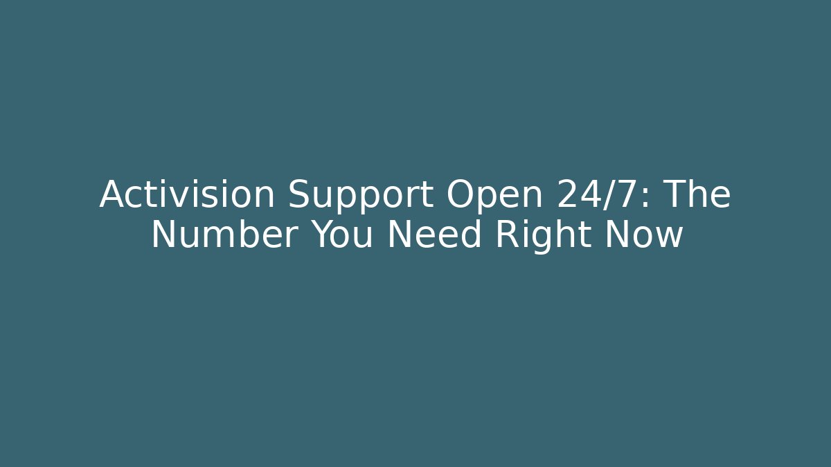 Activision Support Open 24/7: The Number You Need Right Now