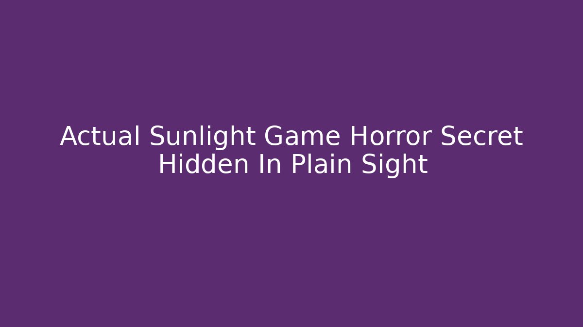 Actual Sunlight Game Horror Secret Hidden In Plain Sight