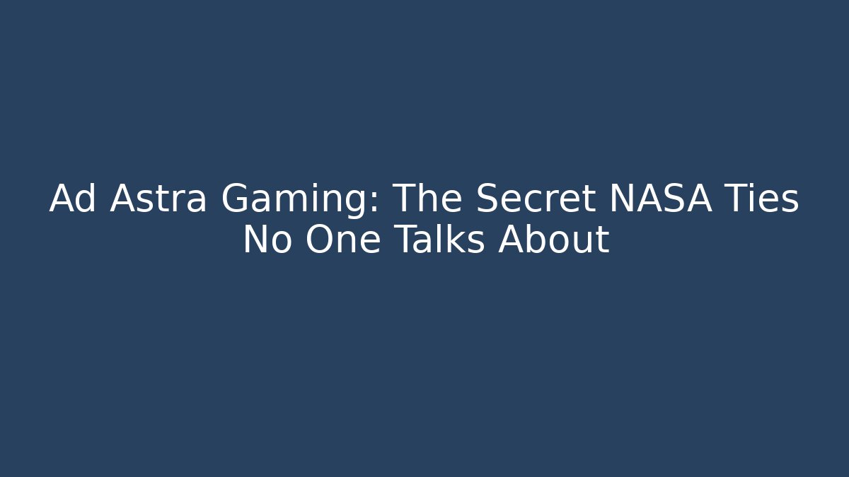Ad Astra Gaming: The Secret NASA Ties No One Talks About