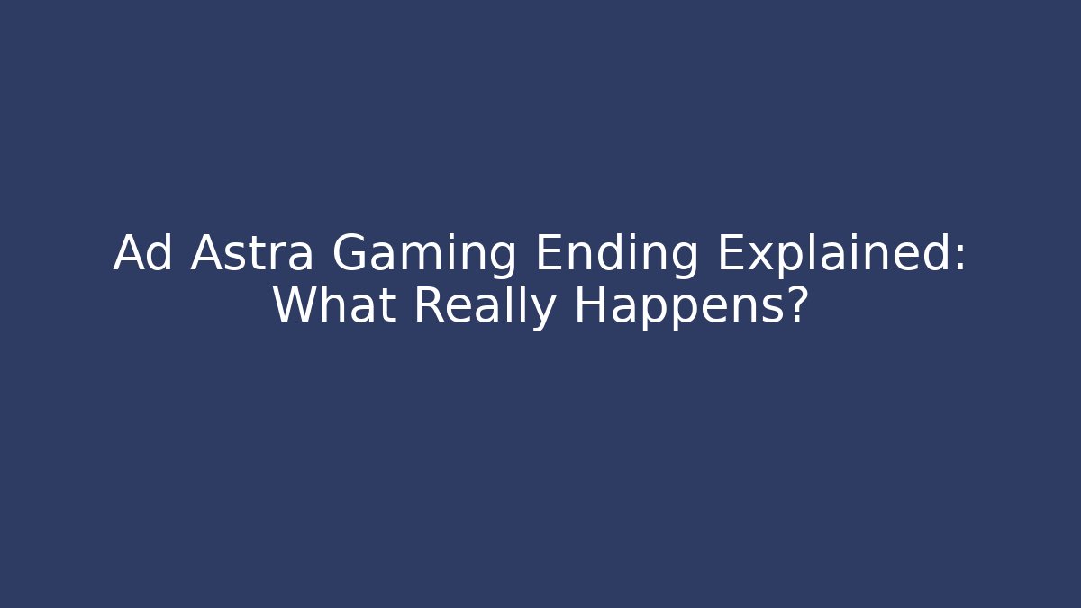 Ad Astra Gaming Ending Explained: What Really Happens?