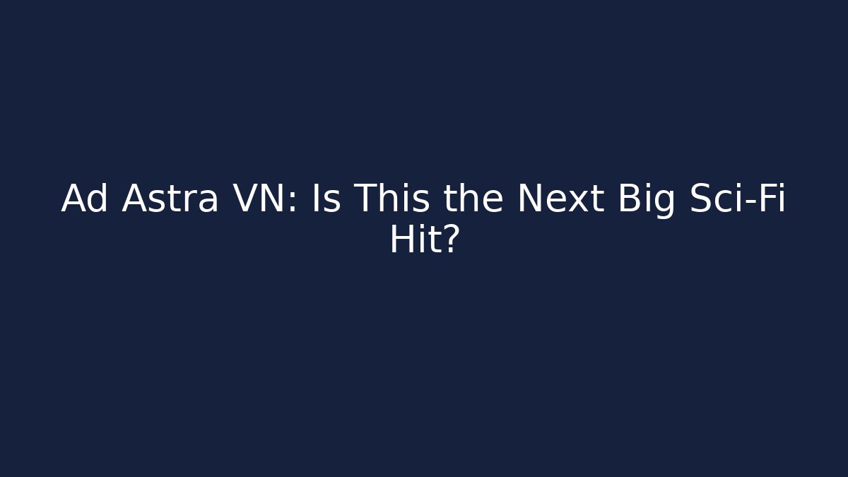 Ad Astra VN: Is This the Next Big Sci-Fi Hit?