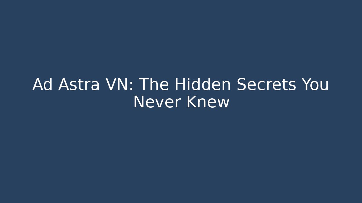 Ad Astra VN: The Hidden Secrets You Never Knew