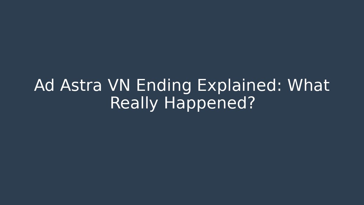 Ad Astra VN Ending Explained: What Really Happened?