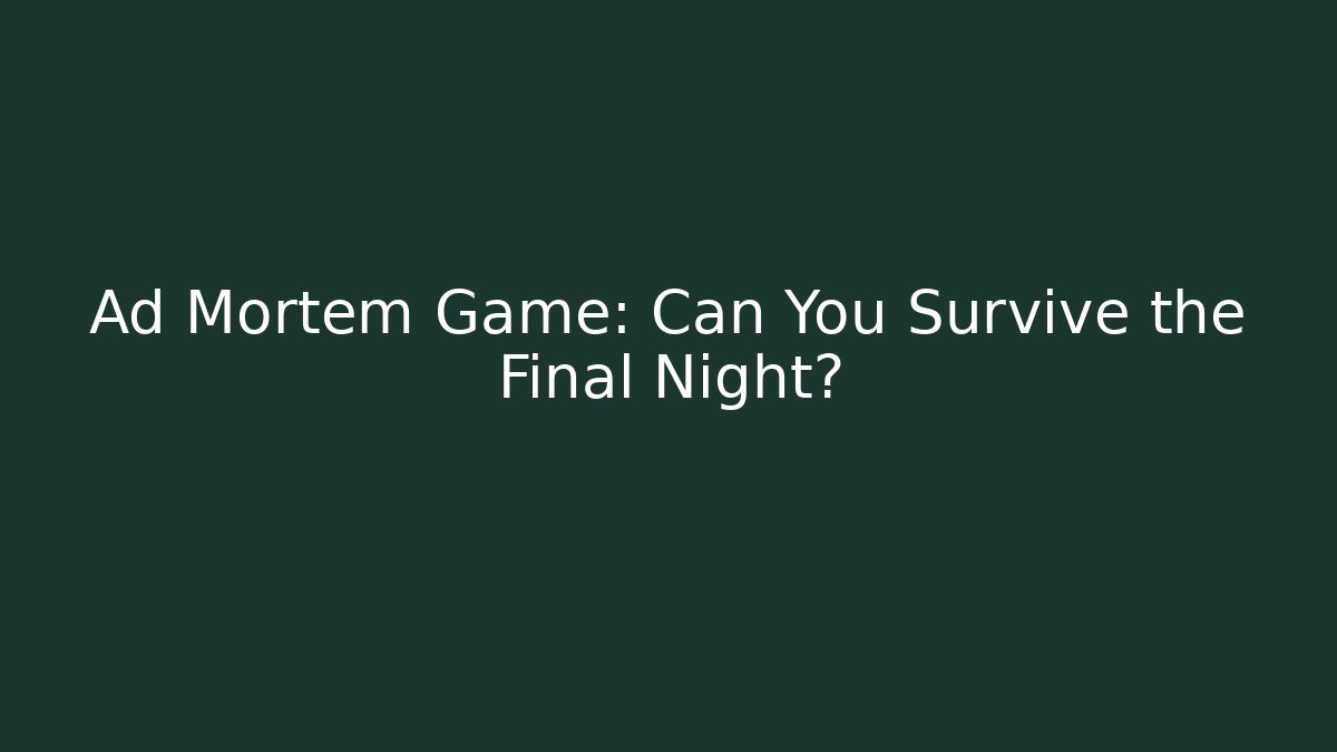 Ad Mortem Game: Can You Survive the Final Night?