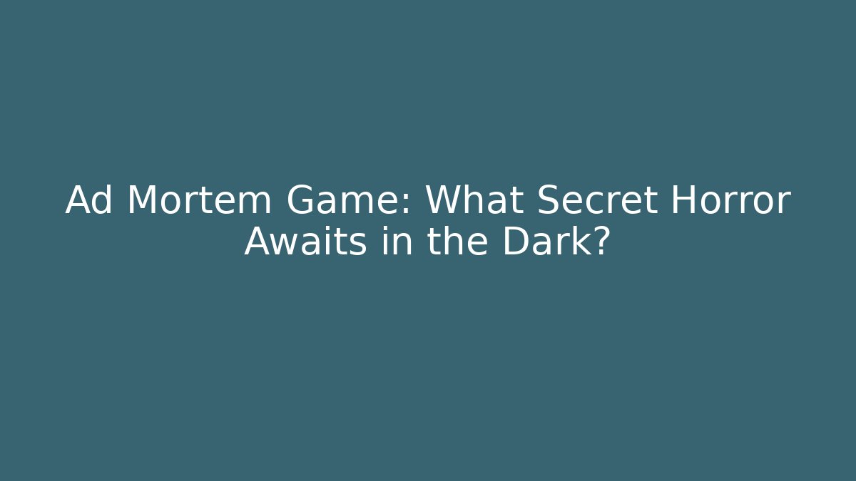 Ad Mortem Game: What Secret Horror Awaits in the Dark?