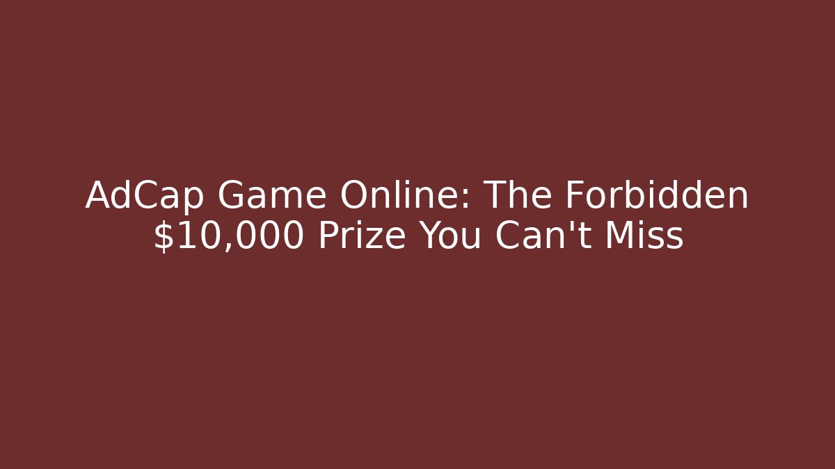 AdCap Game Online: The Forbidden $10,000 Prize You Can't Miss