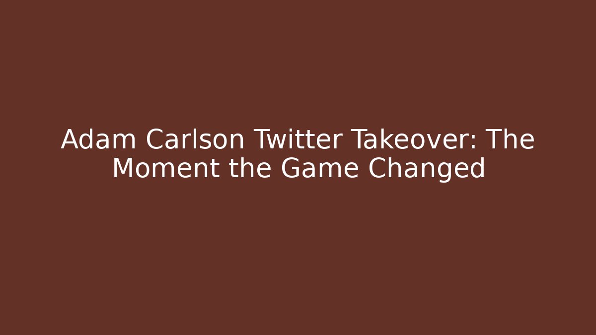 Adam Carlson Twitter Takeover: The Moment the Game Changed