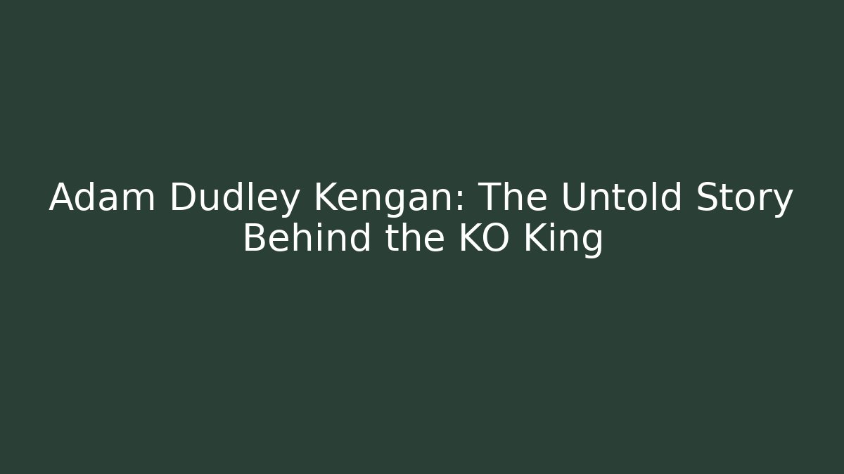Adam Dudley Kengan: The Untold Story Behind the KO King