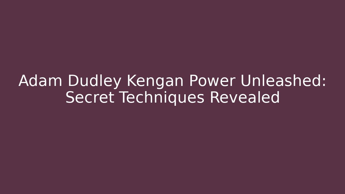 Adam Dudley Kengan Power Unleashed: Secret Techniques Revealed