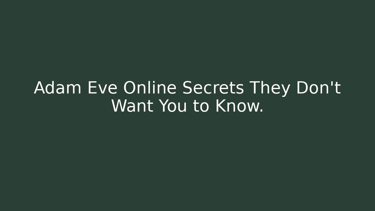 Adam Eve Online Secrets They Don't Want You to Know.
